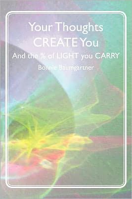 Cover for Bonnie Baumgartner · Your Thoughts Create You: and the % of Light You Carry (Paperback Book) (2011)