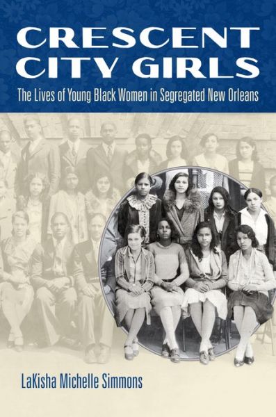 Cover for LaKisha Michelle Simmons · Crescent City Girls: The Lives of Young Black Women in Segregated New Orleans - Gender and American Culture (Paperback Book) (2015)