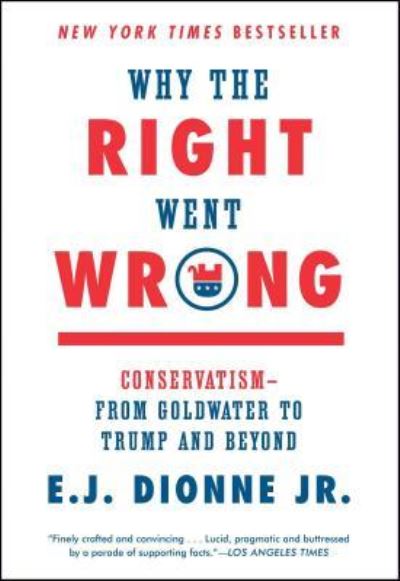 Cover for E.J. Dionne · Why the Right Went Wrong: Conservatism--From Goldwater to Trump and Beyond (Paperback Book) (2016)