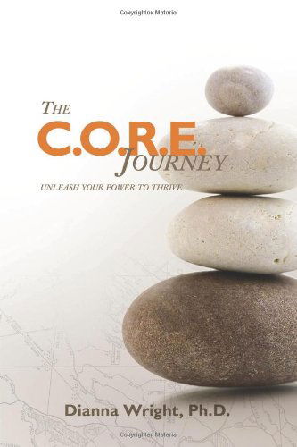 Cover for Wright, Dianna, PhD · The C.O.R.E. Journey: Unleash Your Power to Thrive (Paperback Book) (2013)