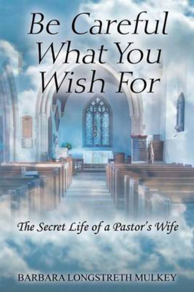 Cover for Barbara Longstreth Mulkey · Be Careful What You Wish For: the Secret Life of a Pastor's Wife (Paperback Book) (2014)