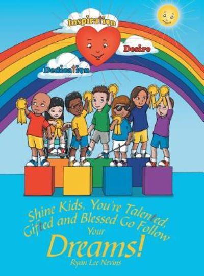 Shine Kids, You're Talented, Gifted and Blessed Go Follow Your Dreams! - Ryan Lee Nevins - Libros - Archway Publishing - 9781480834804 - 11 de octubre de 2016