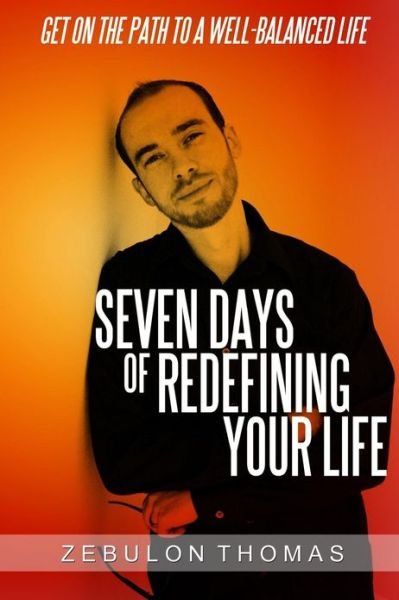 Cover for Zebulon Thomas · Seven Days of Redefining Your Life: Get on the Path to a Well-balanced Life (Taschenbuch) (2013)