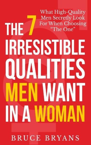 Cover for Bruce Bryans · The 7 Irresistible Qualities men Want in a Woman: What High-quality men Secretly Look for when Choosing the One (Taschenbuch) (2013)