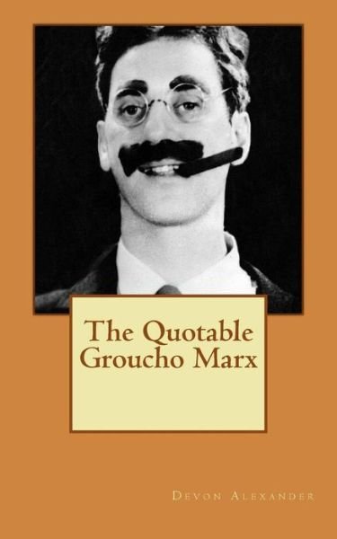 The Quotable Groucho Marx - Devon Alexander - Bücher - CreateSpace Independent Publishing Platf - 9781495937804 - 13. Februar 2014