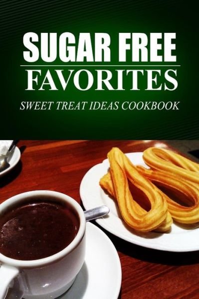 Cover for Sugar Free Favorites · Sugar Free Favorites - Sweet Treat Ideas Cookbook: Sugar Free Recipes Cookbook for Your Everyday Sugar Free Cooking (Paperback Bog) (2014)