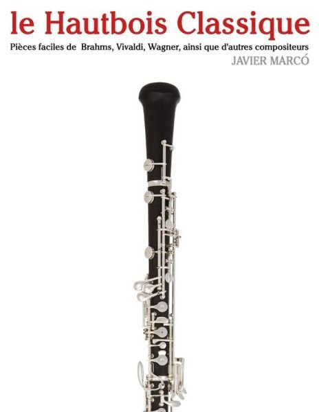 Cover for Javier Marcó · Le Hautbois Classique: Pièces Faciles De Brahms, Vivaldi, Wagner, Ainsi Que D'autres Compositeurs (Paperback Book) [French edition] (2014)