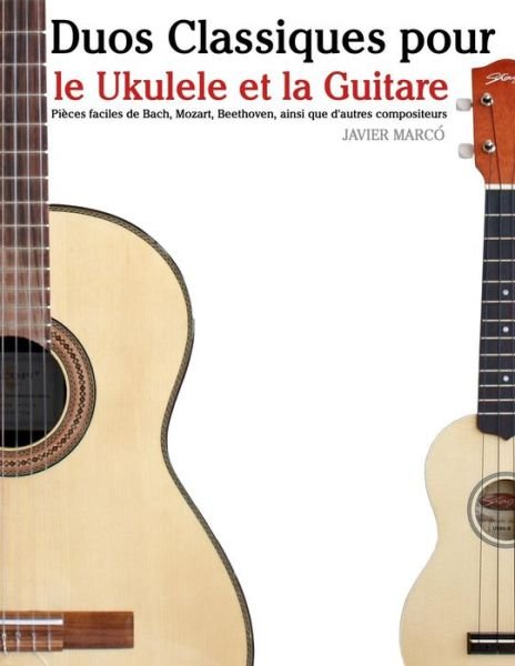 Cover for Javier Marco · Duos Classiques Pour Le Ukulele et La Guitare: Pieces Faciles De Bach, Mozart, Beethoven, Ainsi Que D'autres Compositeurs (Paperback Book) (2014)