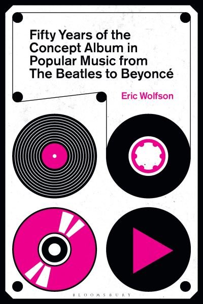 Fifty Years of the Concept Album in Popular Music: From The Beatles to Beyonce - Wolfson, Eric (Writer, USA) - Bøger - Bloomsbury Publishing Plc - 9781501391804 - 8. februar 2024