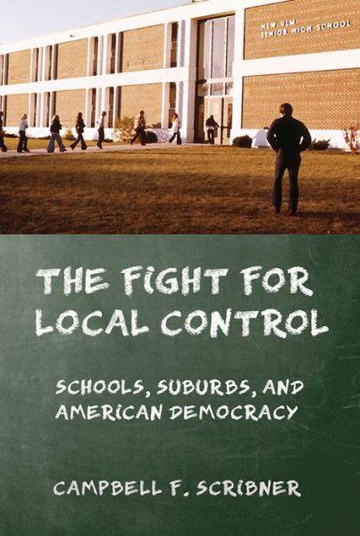 Cover for Campbell F. Scribner · The Fight for Local Control: Schools, Suburbs, and American Democracy - American Institutions and Society (Hardcover Book) (2016)