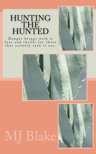 Hunting the Hunted: Danger Brings with It Fear and Thrills for Those That Actively Seek It Out. - Mj Blake - Books - Createspace - 9781502576804 - October 1, 2014