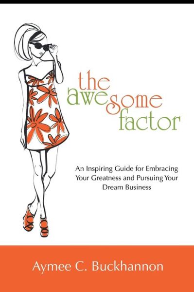 Cover for Aymee C Buckhannon · The Awesome Factor: an Inspiring Guide for Embracing Your Greatness and Pursuing Your Dream Business (Paperback Book) (2015)