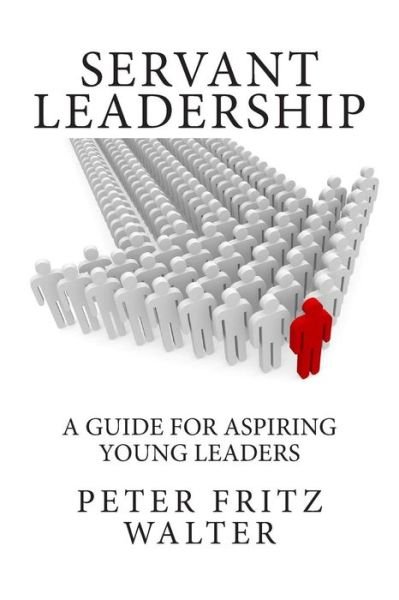 Cover for Peter Fritz Walter · Servant Leadership: a Guide for Aspiring Young Leaders (Taschenbuch) (2015)