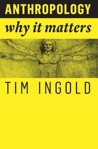 Anthropology: Why It Matters - Why It Matters - Tim Ingold - Kirjat - John Wiley and Sons Ltd - 9781509519804 - keskiviikko 28. maaliskuuta 2018