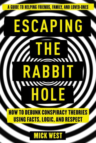 Cover for Mick West · Escaping the Rabbit Hole: How to Debunk Conspiracy Theories Using Facts, Logic, and Respect (Hardcover Book) (2018)