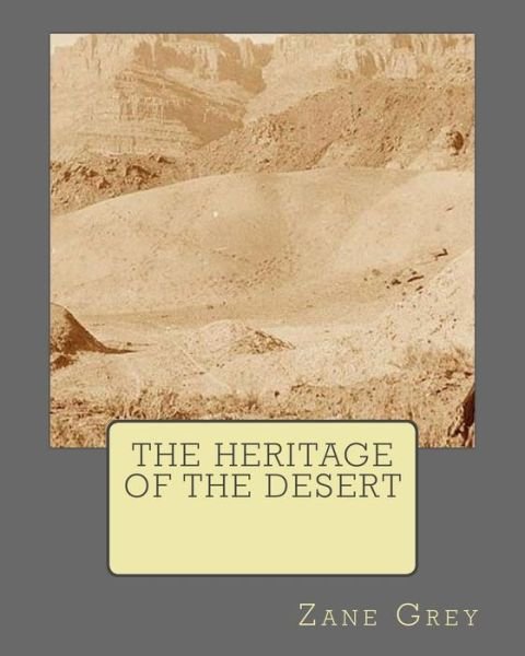 The Heritage Of The Desert - Zane Grey - Boeken - Createspace Independent Publishing Platf - 9781522701804 - 11 december 1910