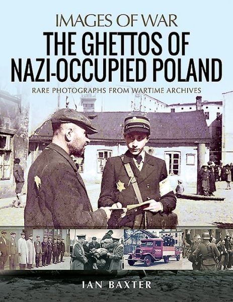 Cover for Ian Baxter · The Ghettos of Nazi-Occupied Poland: Rare Photographs from Wartime Archives - Images of War (Paperback Bog) (2020)