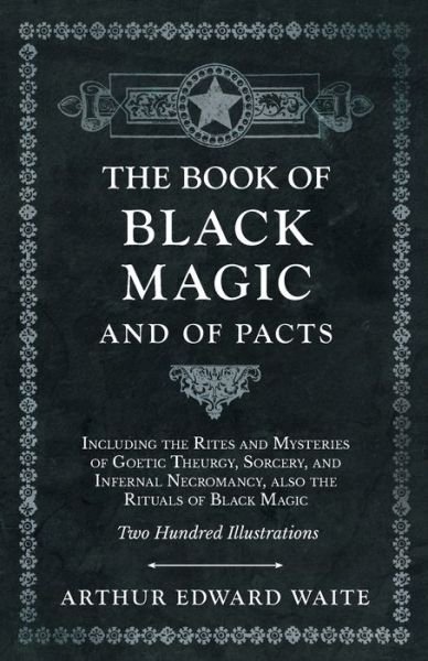 Cover for Arthur Edward Waite · The Book of Black Magic and of Pacts: Including the Rites and Mysteries of Goetic Theurgy, Sorcery, and Infernal Necromancy, Also the Rituals of Black Magic (Paperback Book) (2019)