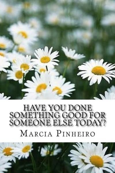 Marcia R Pinheiro · Have You Done Something Good for Someone Else Today? (Paperback Book) (2016)