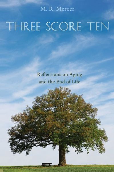 Three Score Ten: Reflections on Aging and the End of Life - M R Mercer - Books - Resource Publications (CA) - 9781532656804 - October 1, 2018