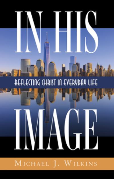 Cover for Michael J Wilkins · In His Image: Reflecting Christ in Everyday Life (Hardcover Book) (2020)