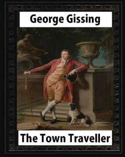 The Town Traveller (1898). by George Gissing (original version) novel - George Gissing - Książki - Createspace Independent Publishing Platf - 9781533237804 - 13 maja 2016