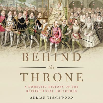 Cover for Adrian Tinniswood · Behind the Throne : A Domestic History of the British Royal Household : Library Edition (DIV) (2018)