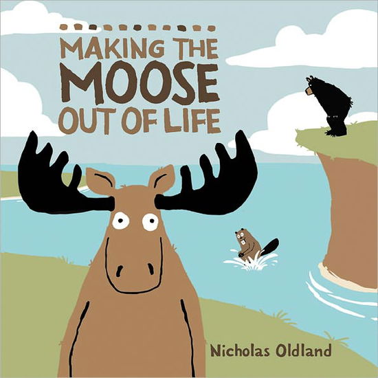 Making the Moose out of Life - Nicholas Oldland - Books - Kids Can Press, Ltd. - 9781554535804 - August 1, 2010