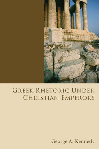Greek Rhetoric Under Christian Emperors: (A History of Rhetoric) - George Alexander Kennedy - Books - Wipf & Stock Pub - 9781556359804 - May 1, 2008