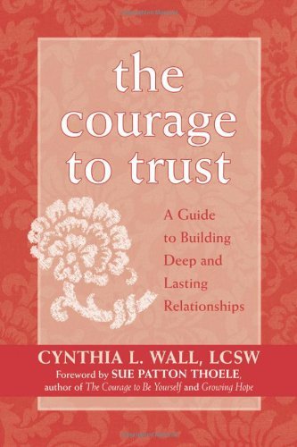 Cover for Cynthia L. Wall · The Courage To Trust: A Guide To Building Deep And Lasting Relationships (Paperback Book) (2005)