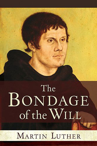 The Bondage of the Will - Martin Luther - Books - Hendrickson Publishers Inc - 9781598562804 - June 1, 2008