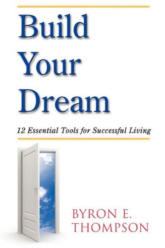 Cover for Byron E. Thompson · Build Your Dream: 12 Essential Tools for Successful Living (Paperback Book) (2009)