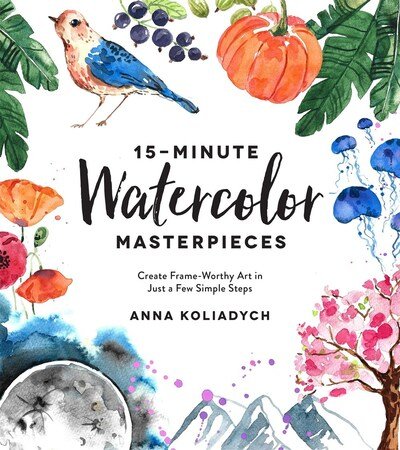 Cover for Anna Koliadych · 15-Minute Watercolor Masterpieces: Create Frame-Worthy Art in Just a Few Simple Steps (Paperback Book) (2020)