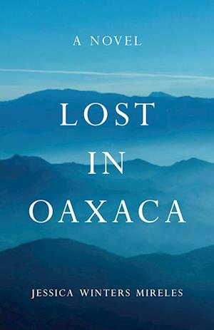 Cover for Jessica Winters Mireles · Lost in Oaxaca: A Novel (Paperback Book) (2020)