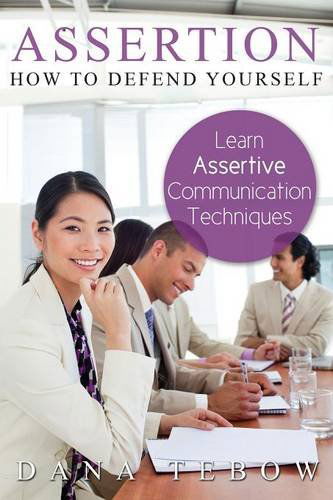 Assertion: How to Defend Yourself Learning How to Learn Assertive Communication Techniques - Dana Tebow - Kirjat - Speedy Publishing LLC - 9781631870804 - sunnuntai 9. helmikuuta 2014