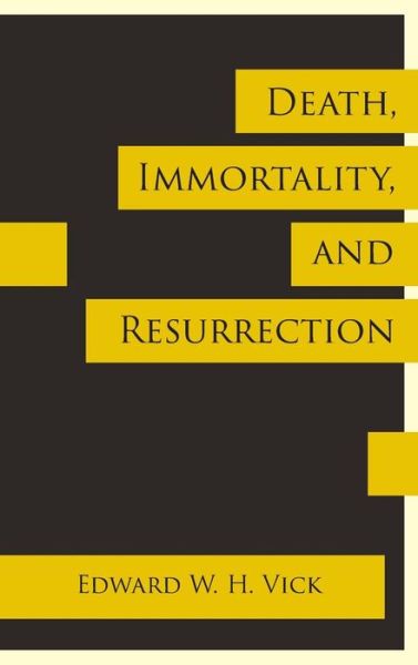 Death, Immortality, and Resurrection - Edward W H Vick - Kirjat - Energion Publications - 9781631995804 - keskiviikko 1. maaliskuuta 2017