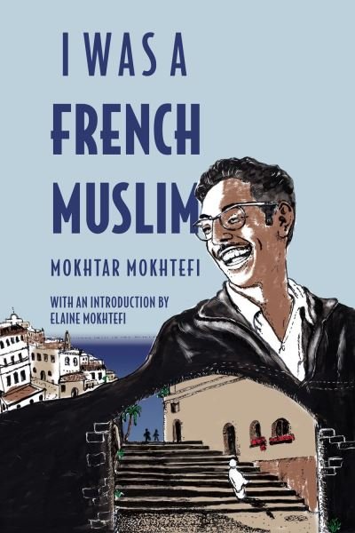 Cover for Mokhtar Mokhtefi · I Was a French Muslim: Memories of an Algerian Freedom Fighter (Hardcover bog) (2021)