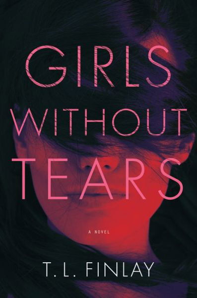 Cover for T. L. Finlay · Girls Without Tears: A Novel (Hardcover Book) (2022)