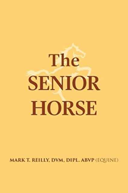 The Senior Horse - DVM Dipl Abvp (Equine) Reilly - Bøger - Litfire Publishing - 9781641514804 - 4. februar 2019