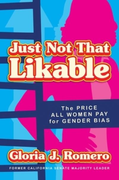 Cover for Gloria J. Romero · Just Not That Likable: The Price All Women Pay for Gender Bias (Hardcover Book) (2021)