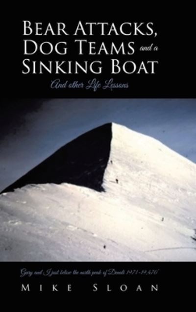 Cover for Mike Sloan · Bear Attacks, Dog Teams and a Sinking Boat: And other Life Lessons (Hardcover Book) (2020)