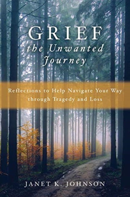 Cover for Janet K Johnson · Grief the Unwanted Journey: Reflections to Help Navigate Your Way through Tragedy and Loss (Paperback Book) (2020)