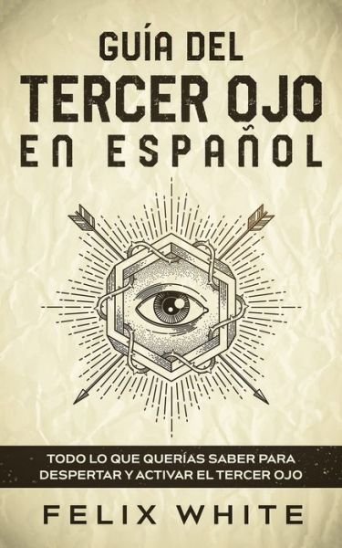 Cover for Felix White · Guia del Tercer Ojo en Espanol (Taschenbuch) (2021)