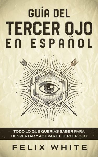 Guia del Tercer Ojo en Espanol - Felix White - Books - Maria Fernanda Moguel Cruz - 9781646944804 - May 13, 2021