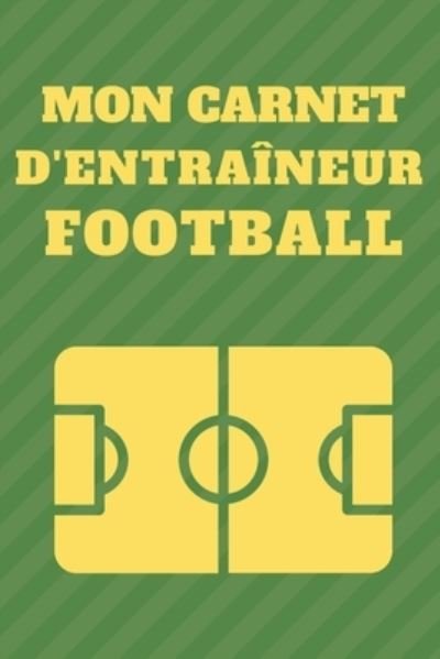 Cover for Entraineur Publishing · Mon Carnet D'entraineur Football (Pocketbok) (2020)