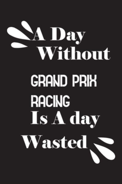 Cover for Notebook Quotes Notebook · A day without Grand Prix racing is a day wasted (Paperback Book) (2020)