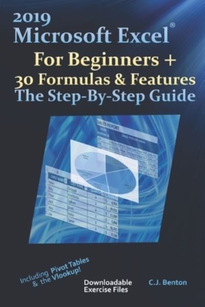 Cover for C J Benton · 2019 Microsoft Excel For Beginners + 30 Formulas &amp; Features The Step-By-Step Guide (Paperback Book) (2019)