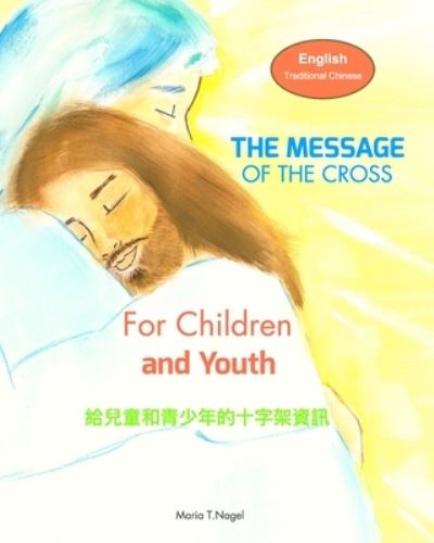 The Message of The Cross for Children and Youth - Bilingual in English and Traditional Chinese (Mandarin) - Maria T Nagel - Bücher - Blurb - 9781714027804 - 1. Mai 2020