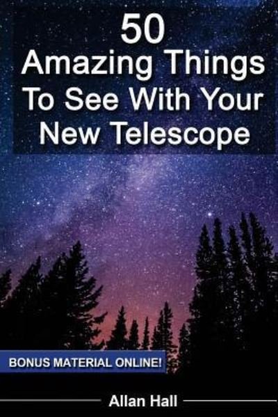 Cover for Allan Hall · 50 Amazing Things To See With Your New Telescope (Paperback Book) (2018)