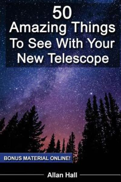 Cover for Allan Hall · 50 Amazing Things To See With Your New Telescope (Pocketbok) (2018)